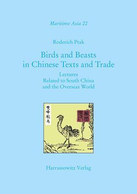 Birds and Beasts in Chinese Texts and Trade: Lectures Related to South China and the Overseas World (Maritime Asia)