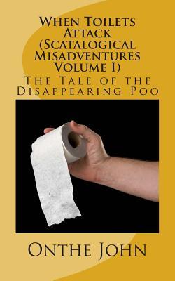 When Toilets Attack (Scatalogical Misadventures Volume I): The Tale of the Disappearing Poo