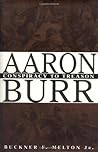 Aaron Burr: Conspiracy to Treason Aaron Burr: Conspiracy to Treason