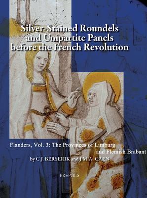 Silver Stained Roundels and Unipartite Panels Before the French Revolution. Flanders, Vol. 3: The Provinces of Limburg and Flemish Brabant