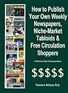 How to Publish Weekly Newspapers, Niche-Market Tabloids and Free Circulation Shoppers (Kitchen-Table Publisher Book) How to Publish Weekly Newspapers, Niche-Market Tabloids and Free Circulation Shoppers (Kitchen-Table Publisher Book)