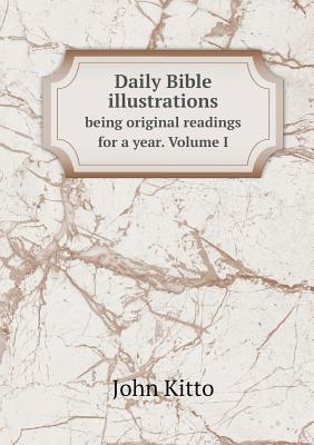 Daily Bible illustrations being original readings for a year. Volume I