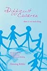 Difficult Children: There Is No Such Thing: An Appeal for the Transformation of Educational Thinking Difficult Children: There Is No Such Thing: An Appeal for the Transformation of Educational Thinking