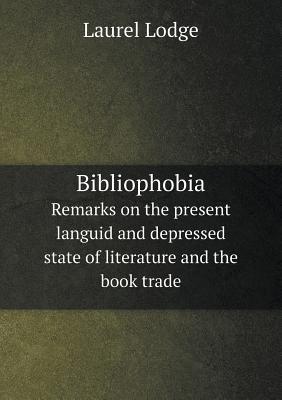 Bibliophobia Remarks on the present languid and depressed state of literature and the book trade