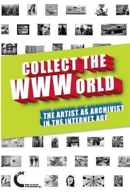 Collect the WWWorld: The Artist as Archivist in the Internet Age