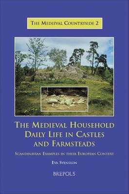 The Medieval Household: Daily Life in Castles and Farmsteads: Scandinavian Examples in their European Context (Medieval Countryside)