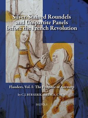 Silver Stained Roundels and Unipartite Panels before the French Revolution. Flanders, Vol 1: The Province of Antwerp