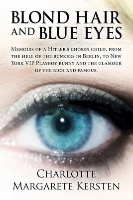 Blond Hair and Blue Eyes: Memoirs of a Hitler's Chosen Child, from the Hell of the Bunkers in Berlin, to New York VIP Playboy Bunny and the Glam