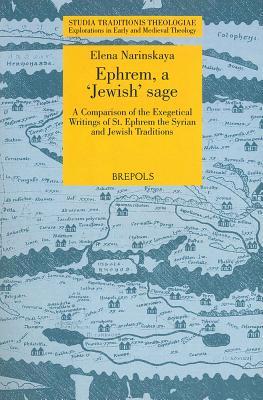 Ephrem, a 'Jewish' Sage: A Comparison of the Exegetical Writings of St. Ephrem the Syrian and Jewish Traditions (Studia Traditionis Theologiae)