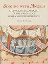 Singing with Angels: Liturgy, Music, and Art in the Gradual of Gisela von Kerssenbrock Singing with Angels: Liturgy, Music, and Art in the Gradual of Gisela von Kerssenbrock