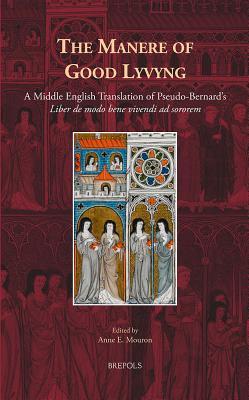 The Manere of Good Lyvyng: A Middle English Translation of Pseudo-Bernard's Liber de modo bene vivendi ad sororem (Medieval Women: Texts and Contexts)