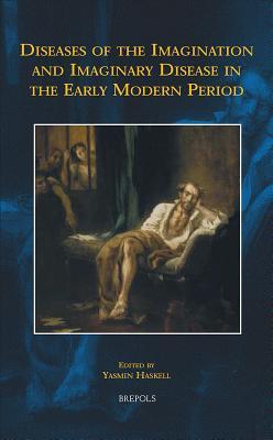Diseases of the Imagination and Imaginary Disease in the Early Modern Period (EARLY EUROPEAN RESEARCH) (Early European Research, 1200-1650, 2)