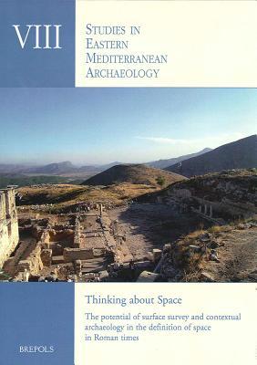 Thinking about Space: The potential of surface survey and contextual archaeology in the definition of space in Roman times (Studies in Eastern Mediterranean Archaeology)