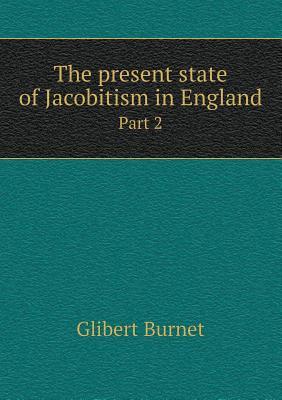 The present state of Jacobitism in England Part 2