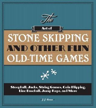 The Art of Stone Skipping and Other Fun Old-Time Games: Stoopball, Jacks, String Games, Coin Flipping, Line Baseball, Jump Rope, and More (Paperback)