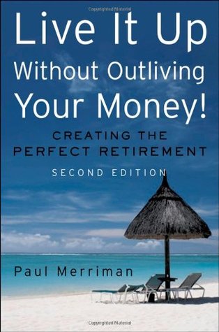 Live It Up Without Outliving Your Money!: Getting the Most From Your Investments in Retirement (Hardcover)
