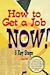 How to Get a Job Now!: Six Easy Steps to Getting a Better Job