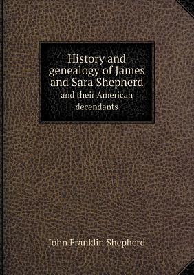 History and genealogy of James and Sara Shepherd and their American decendants