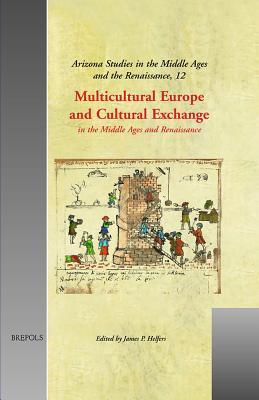 Multicultural Europe and Cultural Exchange: In the Middle Ages and Renaissance (Arizona Studies in the Middle Ages and the Renaissance)