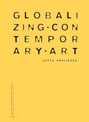 Globalizing Contemporary Art: The Art World's New Internationalism (Paperback)