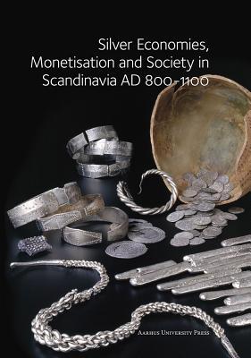 Silver Economies, Monetisation and Society in Scandinavia AD 800-1100