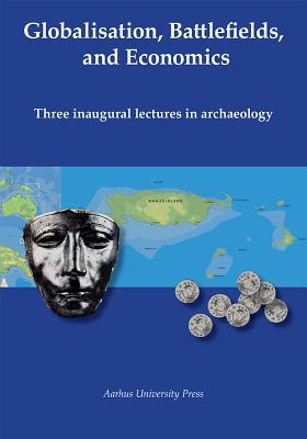 Globalisation, Battlefields, Economics: Three Inaugural Lectures in Archaeology (Paperback)