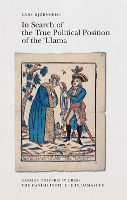In search of the True Political Position of the 'Ulama: An analysis of the Aims and Perspectives of the Chronicles of Abd al-Rahman al-Jabarti ... of the Danish Institute in Damascus)