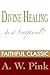 Divine Healing: Is It Scriptural? (Arthur Pink Collection Book 7)