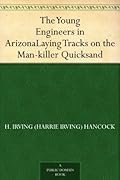 The Young Engineers in Arizona; or, Laying Tracks on the Man-Killer Quicksand