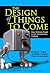 The design Of Things To Come: How Ordinary People Create Extraordinary Products