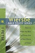 The Wiersbe Bible Study Series: 1 Peter: How to Make the Best of Times Out of Your Worst of Times