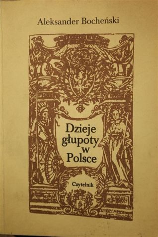 Dzieje Głupoty w Polsce: pamflety dziejopisarskie (Unknown Binding)