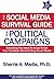 The Social Media Survival Guide for Political Campaigns: Everything You Need to Know to Get Your Candidate Elected Using Social Media