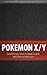 Pokemon X/Y - Unofficial Video Game Guide & Walkthrough