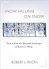 Snow Falling on Snow: Themes from the Spiritual Landscape of Robert J. Wicks