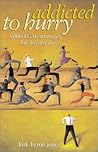 Addicted to Hurry: Spiritual Strategies for Slowing Down Addicted to Hurry: Spiritual Strategies for Slowing Down