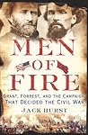 Men of Fire: Grant, Forrest, and the Campaign That Decided the Civil War Men of Fire: Grant, Forrest, and the Campaign That Decided the Civil War