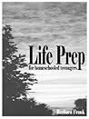Life Prep for Homeschooled Teenagers: A Parent-Friendly Curriculum for Teaching Teens to Handle Money, Live Moral Lives and Get Ready Life Prep for Homeschooled Teenagers: A Parent-Friendly Curriculum for Teaching Teens to Handle Money, Live Moral Lives and Get Ready