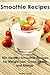 Smoothie Recipes: Smoothies...