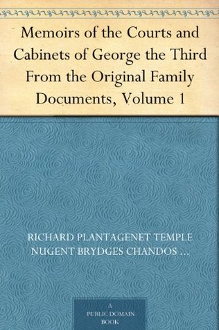 Memoirs of the Courts and Cabinets of George the Third From the Original Family Documents, Volume 1 (Kindle Edition)