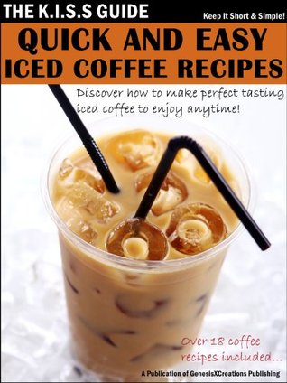 Quick And Easy Iced Coffee Recipes (The KISS Guide Book 11)