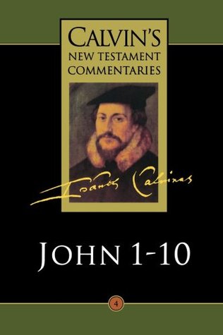 Calvin's Bible Commentaries: Gospel According to St. John 1-10