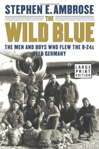 The Wild Blue: The Men and Boys Who Flew the B-24s Over Germany