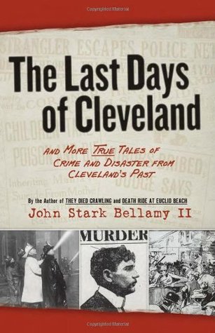 The Last Days of Cleveland: and More True Tales of Crime and Disaster from Cleveland's Past (Paperback)