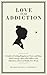 Love Over Addiction: A Guide to Feeling Happiness, Peace and Hope While Loving a Man who Suffers with Substance Abuse Or Drinks Too Much