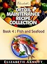 Detox Maintenance Recipe Collection Book 4: Fish and Seafood - 20 recipes