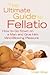 The Ultimate Guide to Fellatio: How to Go Down on a Man and Give Him Mind-Blowing Pleasure [ULTIMATE GT FELLATIO]