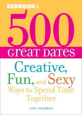 500 Great Dates: Creative, Fun, and Sexy Ways to Spend Time Together (Paperback)