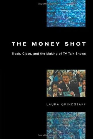 The Money Shot: Trash, Class, and the Making of TV Talk Shows (Paperback)