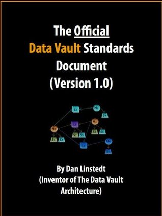 The Official Data Vault Standards Document (Version 1.0) (Data Warehouse Architecture)